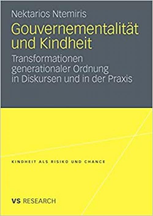 Gouvernementalität und Kindheit: Transformationen generationaler Ordnung in Diskursen und in der Praxis (Kindheit als Risiko und Chance) (German Edition) 