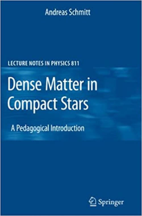  Dense Matter in Compact Stars: A Pedagogical Introduction (Lecture Notes in Physics (811)) 