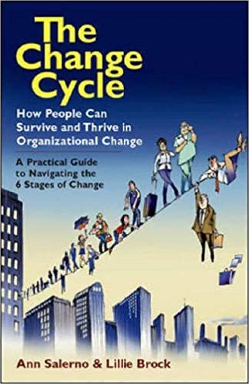  The Change Cycle: How People Can Survive and Thrive in Organizational Change 