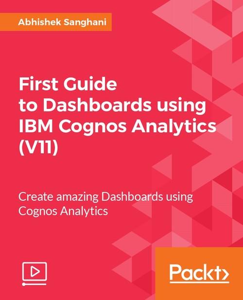 Oreilly - First Guide to Dashboards using IBM Cognos Analytics (V11) - 9781788292863