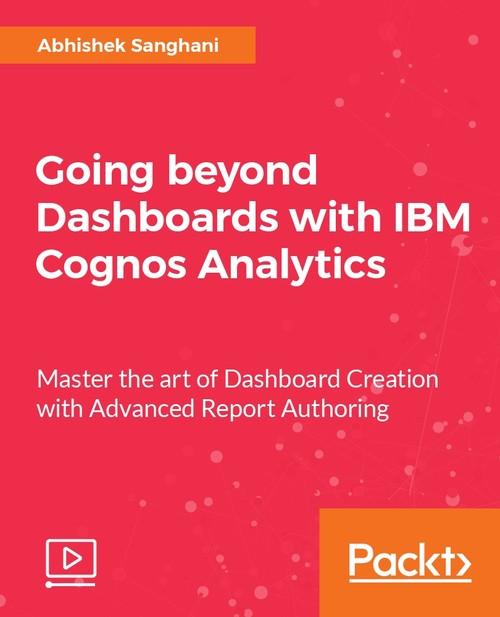Oreilly - Going beyond Dashboards with IBM Cognos Analytics - 9781788296557