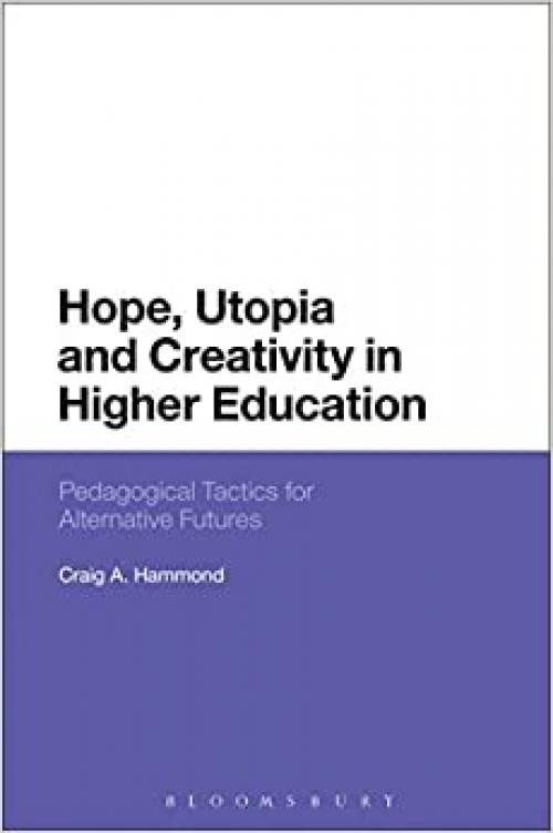  Hope, Utopia and Creativity in Higher Education: Pedagogical Tactics for Alternative Futures 