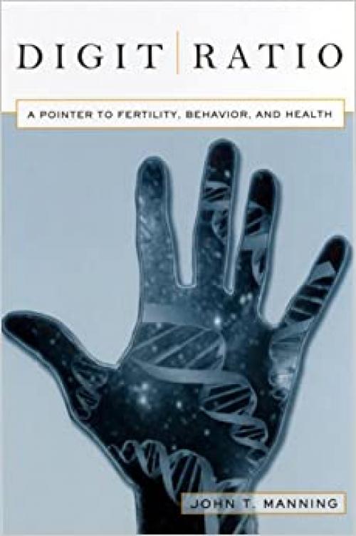  Digit Ratio: A Pointer to Fertility, Behavior, and Health (A volume in the Rutgers Series in Human Evolution, edited by Robert Trivers.) 