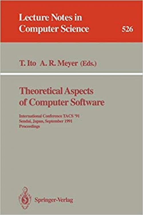 Theoretical Aspects of Computer Software: International Conference TACS ’91, Sendai, Japan, September 24–27, 1991. Proceedings (Lecture Notes in Computer Science (526)) 