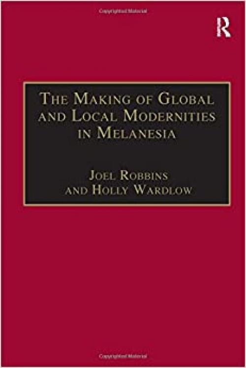  The Making of Global and Local Modernities in Melanesia: Humiliation, Transformation and the Nature of Cultural Change (Anthropology and Cultural History in Asia and the Indo-Pacific) 