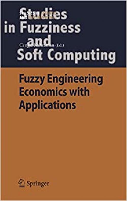  Fuzzy Engineering Economics with Applications (Studies in Fuzziness and Soft Computing (233)) 