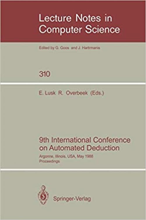  9th International Conference on Automated Deduction: Argonne, Illinois, USA, May 23-26, 1988. Proceedings (Lecture Notes in Computer Science (310)) 