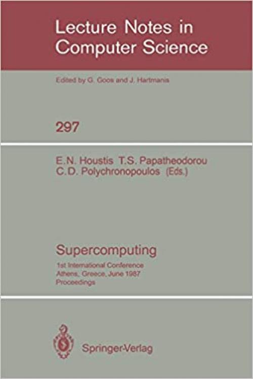  Supercomputing: 1st International Conference, Athens, Greece, June 8-12, 1987; Proceedings (Lecture Notes in Computer Science (297)) 