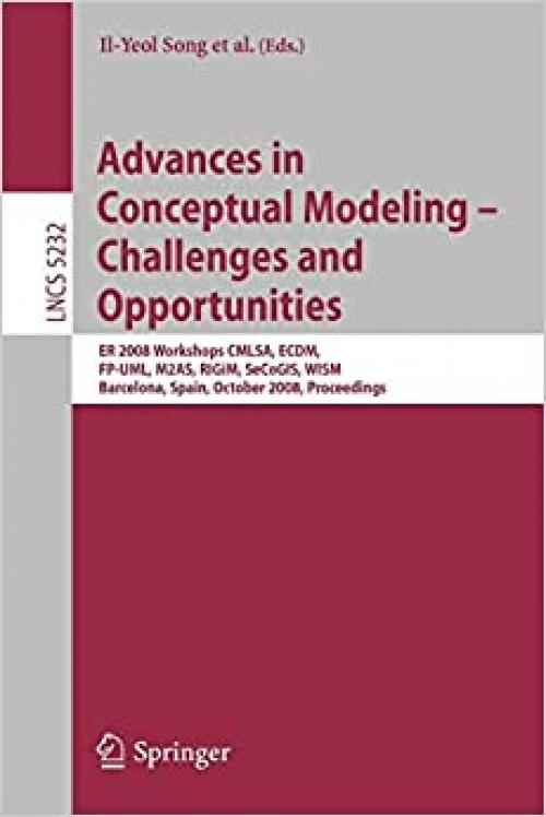  Advances in Conceptual Modeling - Challenges and Opportunities: ER 2008 Workshops CMLSA, ECDM, FP-UML, M2AS, RIGiM, SeCoGIS, WISM, Barcelona, Spain, ... (Lecture Notes in Computer Science (5232)) 