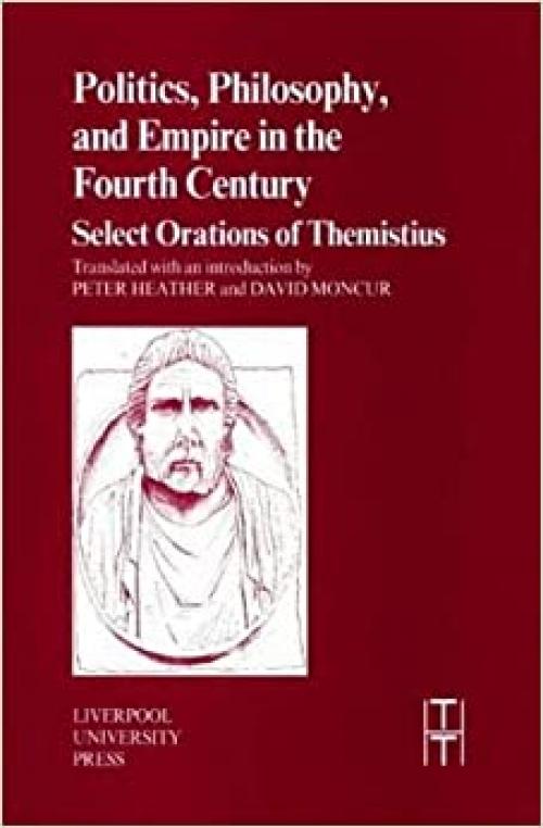  Politics, Philosophy and Empire in the Fourth Century: Themistius' Select Orations (Translated Texts for Historians LUP) 