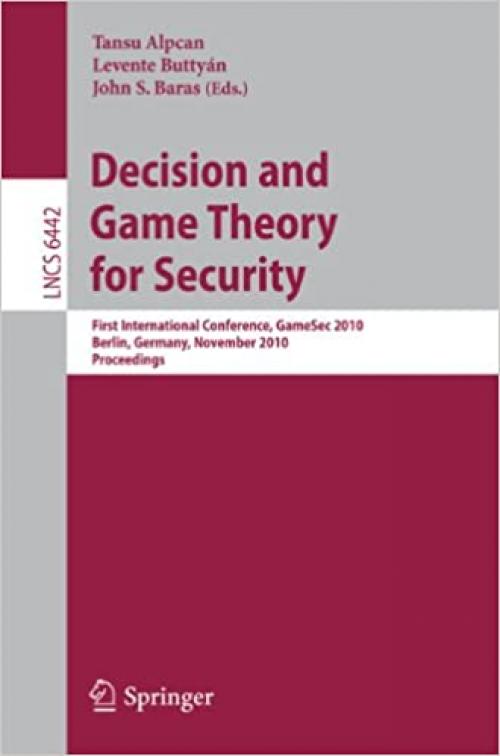  Decision and Game Theory for Security: First International Conference, GameSec 2010, Berlin, Germany, November 22-23, 2010. Proceedings (Lecture Notes in Computer Science (6442)) 