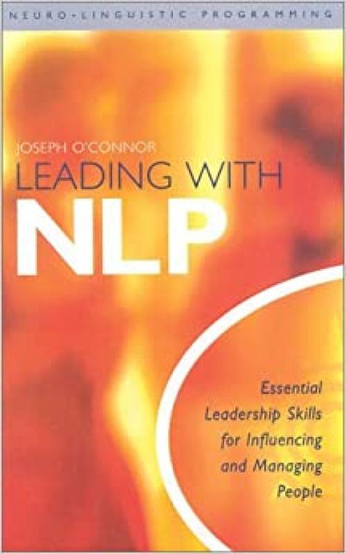  Leading WIth NLP : Essential Leadership Skills for Influencing and Managing People 