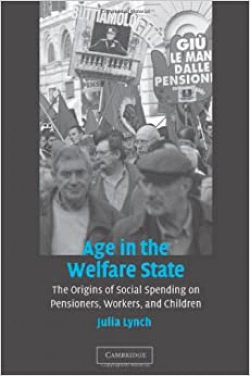  Age in the Welfare State: The Origins of Social Spending on Pensioners, Workers, and Children (Cambridge Studies in Comparative Politics) 
