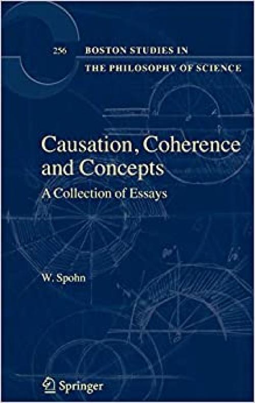  Causation, Coherence and Concepts: A Collection of Essays (Boston Studies in the Philosophy and History of Science (256)) 