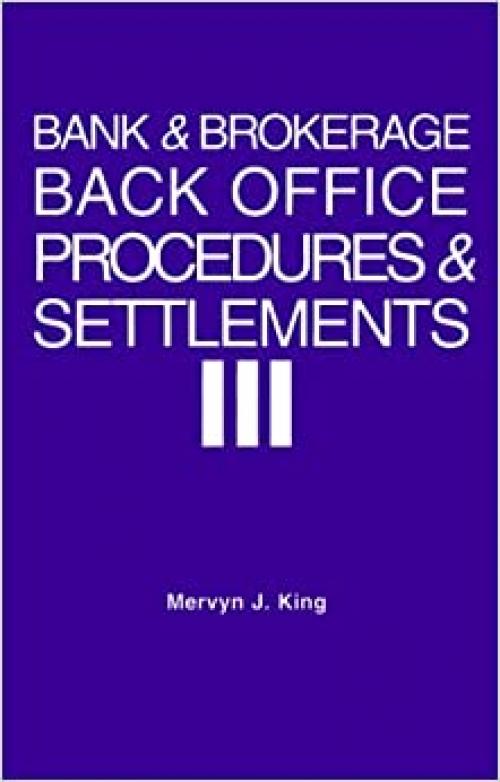  Bank and Brokerage Back Office Procedures and Settlement: A Guide for Managers and Their Advisors 