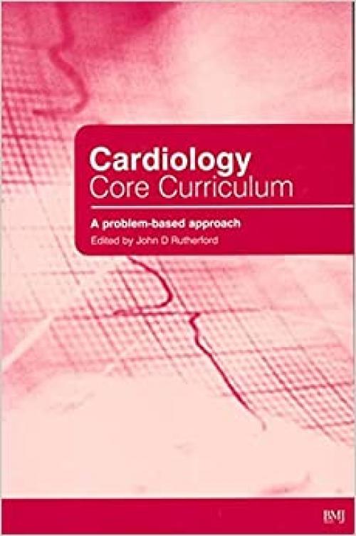  Cardiology Core Curriculum: A Problem Based Approach (Principles and Practice) 