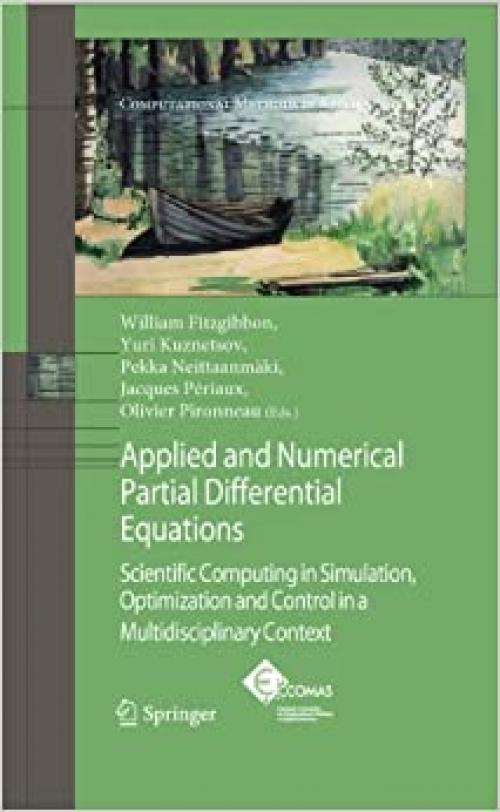  Applied and Numerical Partial Differential Equations: Scientific Computing in Simulation, Optimization and Control in a Multidisciplinary Context (Computational Methods in Applied Sciences (15)) 