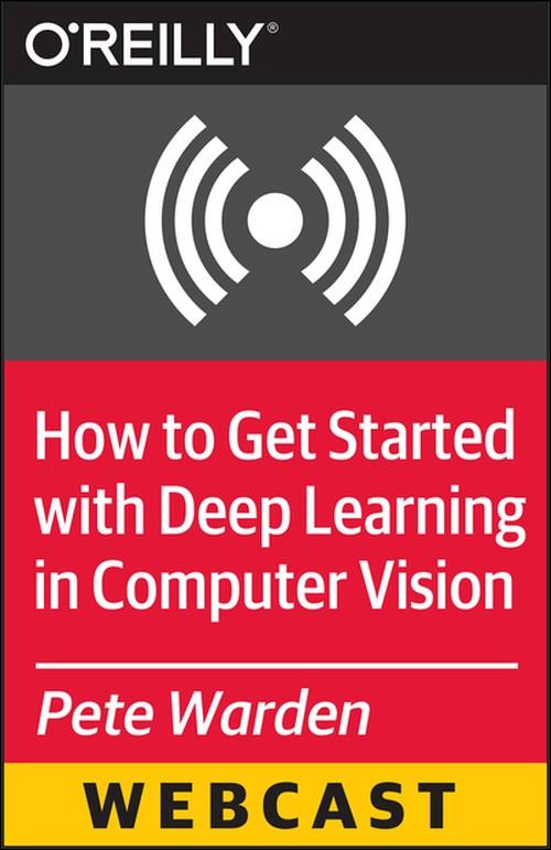 Oreilly - How to Get Started with Deep Learning in Computer Vision - 9781491914106