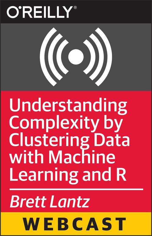 Oreilly - Understanding Complexity by Clustering Data with Machine Learning and R - 9781491919170