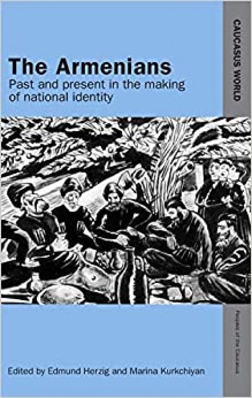  The Armenians: Past and Present in the Making of National Identity (Caucasus World: Peoples of the Caucasus) 