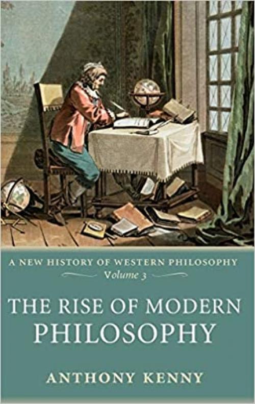  The Rise of Modern Philosophy: A New History of Western Philosophy, Volume 3 