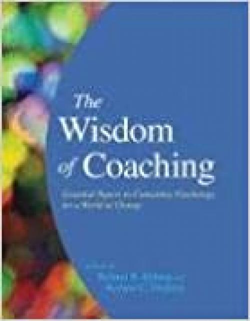  The Wisdom of Coaching: Essential Papers in Consulting Psychology for a World of Change 