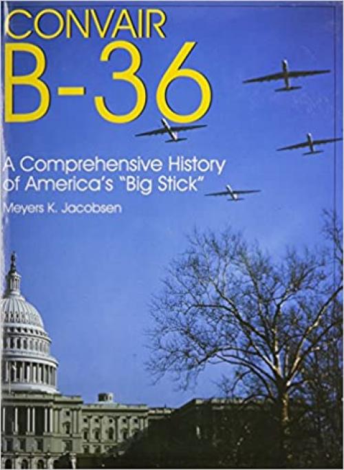  Convair B-36: A Comprehensive History of Americas Big Stick (Schiffer Military Aviation History (Hardcover)) 