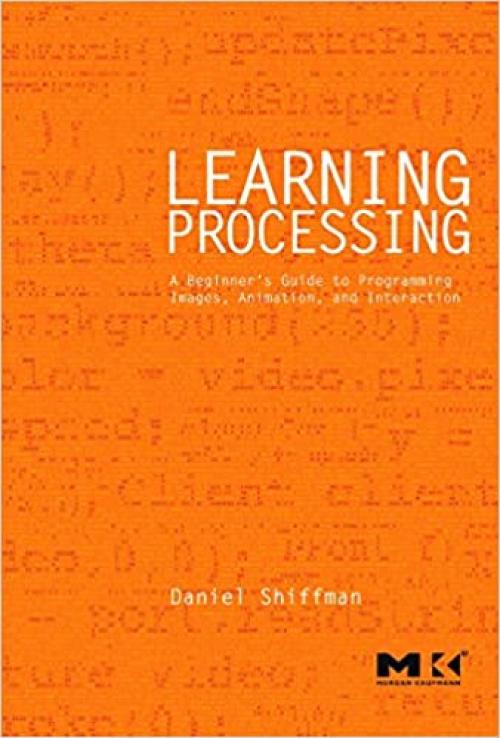  Learning Processing: A Beginner's Guide to Programming Images, Animation, and Interaction (Morgan Kaufmann Series in Computer Graphics) 