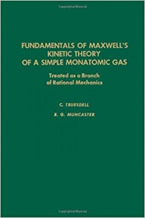  Fundamentals of Maxwell's Kinetic Theory of a Simple Monatomic Gas: Treated as a Branch of Rational Mechanics (Pure and Applied Mathematics, Volume 83) 