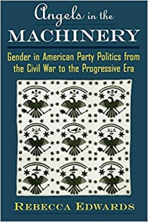  Angels in the Machinery: Gender in American Party Politics from the Civil War to the Progressive Era 