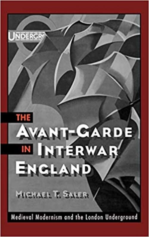  The Avant-Garde in Interwar England: Medieval Modernism and the London Underground 