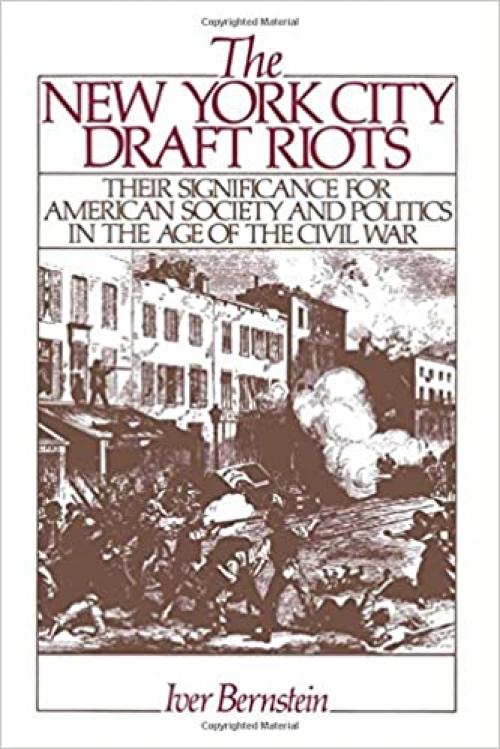  The New York City Draft Riots: Their Significance for American Society and Politics in the Age of the Civil War 