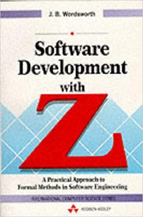  Software Development With Z: A Practical Approach to Formal Methods in Software Engineering (International Computer Science Series) 
