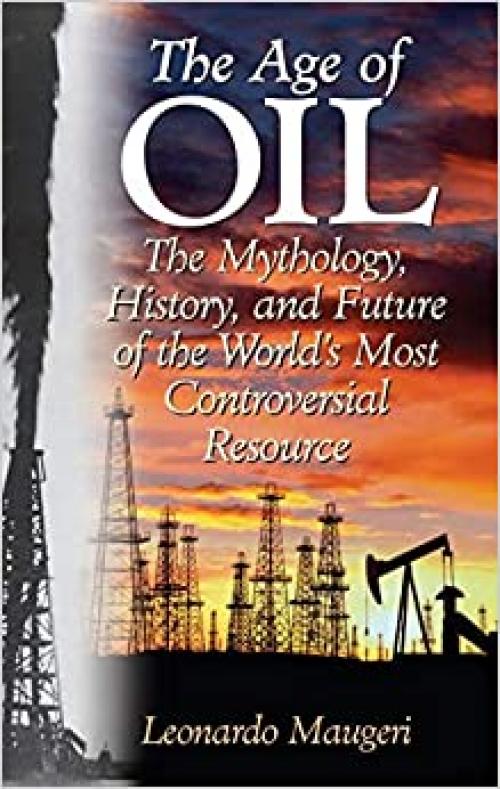  The Age of Oil: The Mythology, History, and Future of the World's Most Controversial Resource 