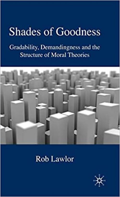  Shades of Goodness: Gradability, Demandingness and the Structure of Moral Theories 