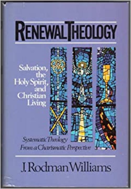  Renewal Theology: Salvation, the Holy Spirit, and Christian Living 