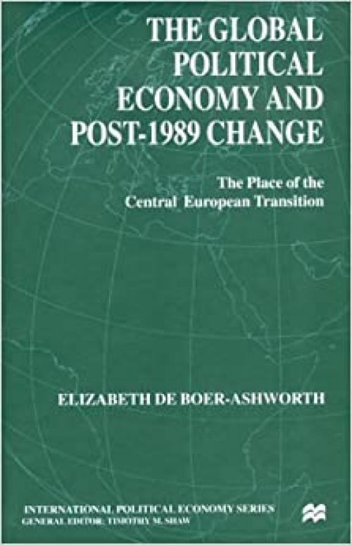  The Global Political Economy and Post-1989 Change: The Place of the Central European Transition (International Political Economy Series) 