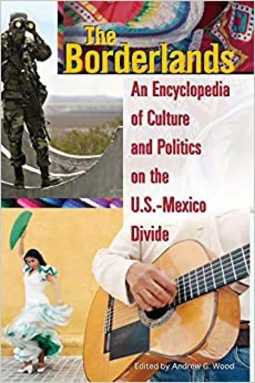  The Borderlands: An Encyclopedia of Culture and Politics on the U.S.-Mexico Divide 