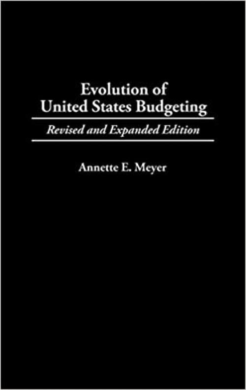  Evolution of United States Budgeting: Revised and Expanded Edition 