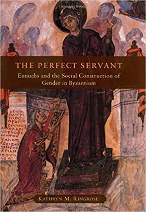  The Perfect Servant: Eunuchs and the Social Construction of Gender in Byzantium 