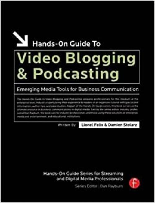  Hands-On Guide to Video Blogging and Podcasting: Emerging Media Tools for Business Communication (Hands-On Guide Series) 