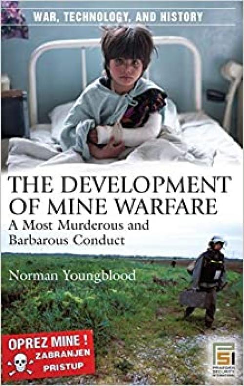  The Development of Mine Warfare: A Most Murderous and Barbarous Conduct (War, Technology, And History) 