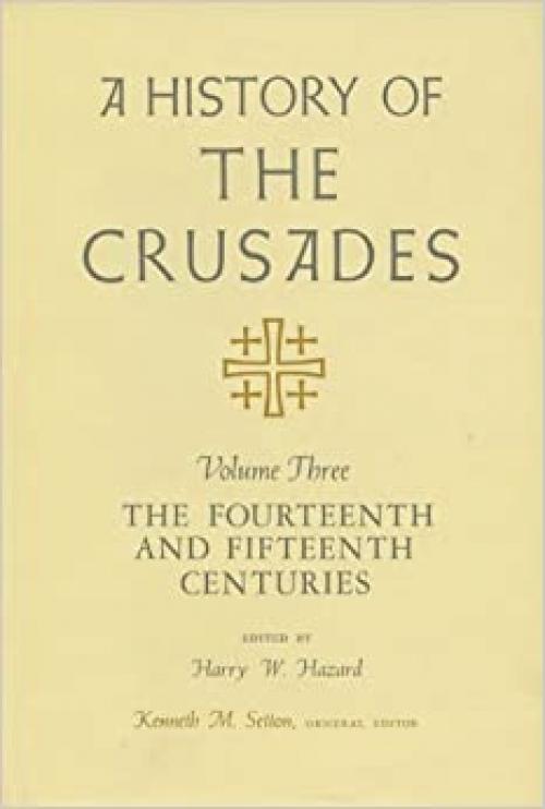  A History of the Crusades, Vol. 3: The Fourteenth and Fifteenth Centuries 