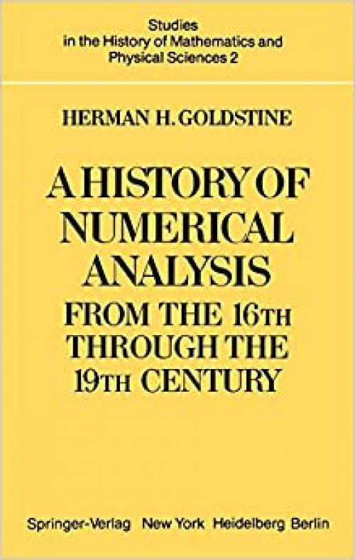  A History of Numerical Analysis from the 16th through the 19th Century (Studies in the History of Mathematics and Physical Sciences (2)) 