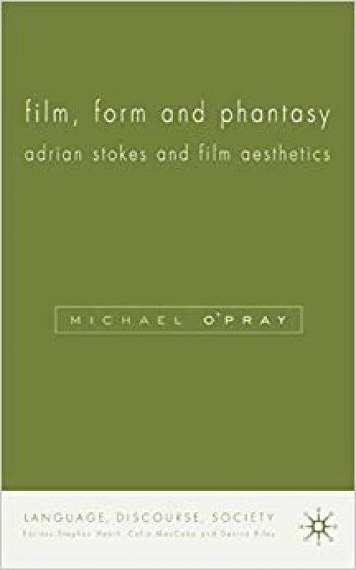  Film, Form and Phantasy: Adrian Stokes and Film Aesthetics (Language, Discourse, Society) 
