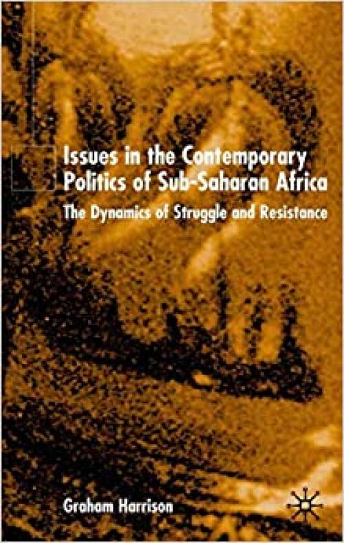  Issues in the Contemporary Politics of Sub-Saharan Africa: The Dynamics of Struggle and Resistance 