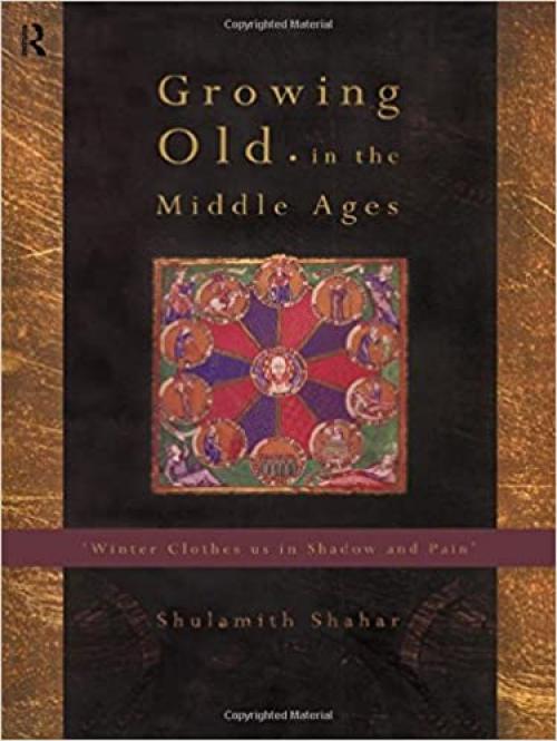  Growing Old in the Middle Ages: 'Winter Clothes Us in Shadow and Pain' 