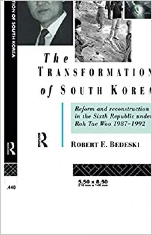  The Transformation of South Korea: Reform and Reconstitution in the Sixth Republic Under Roh Tae Woo, 1987-1992 