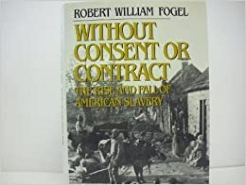  Without Consent or Contract: The Rise and Fall of American Slavery 