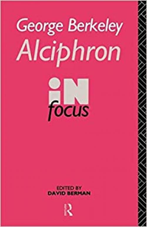  George Berkeley Alciphron in Focus (Philosophers in Focus) 